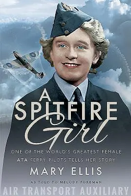A Spitfire Girl: Jedna z nejlepších světových pilotek trajektů Ata vypráví svůj příběh - A Spitfire Girl: One of the World's Greatest Female Ata Ferry Pilots Tells Her Story