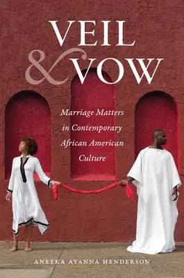 Závoj a slib: Manželství je důležité v současné afroamerické kultuře. - Veil and Vow: Marriage Matters in Contemporary African American Culture