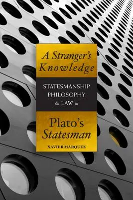 Cizí poznání: Státník, filosofie a právo v Platónově Státníkovi - A Stranger's Knowledge: Statesmanship, Philosophy & Law in Plato's Statesman