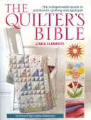 Quilterova bible: Neodmyslitelný průvodce patchworkem, quiltováním a aplikacemi. - The Quilter's Bible: The Indespensable Guide to Patchwork, Quilting, and Applique