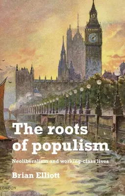 Kořeny populismu: Neoliberalismus a život dělnické třídy: kořeny populismu - The Roots of Populism: Neoliberalism and Working-Class Lives