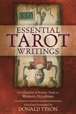 Základní tarotové spisy: A Collection of Source Texts in Western Occultism: A Collection of Source Texts in Western Occultism - Essential Tarot Writings: A Collection of Source Texts in Western Occultism