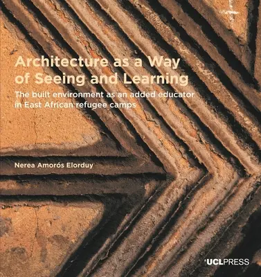 Architektura jako způsob vidění a učení - zastavěné prostředí jako další vzdělávací prostředek v uprchlických táborech ve východní Africe - Architecture as a Way of Seeing and Learning - The Built Environment as an Added Educator in East African Refugee Camps