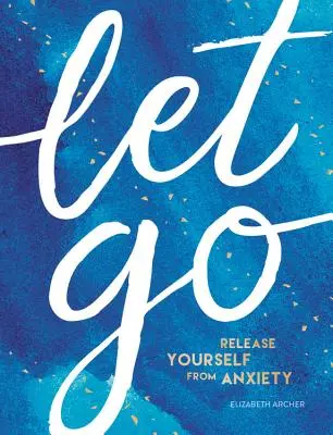 Nechat jít: Osvoboďte se od úzkosti - Let Go: Release Yourself from Anxiety