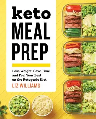 Keto příprava jídla: Kuchyňské recepty: zhubněte, ušetřete čas a ciťte se co nejlépe při ketogenní dietě - Keto Meal Prep: Lose Weight, Save Time, and Feel Your Best on the Ketogenic Diet