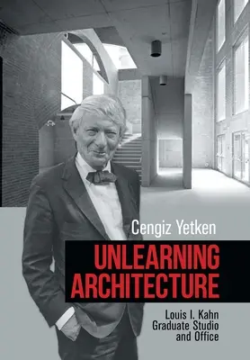 Unlearning Architecture: Kahn Graduate Studio and Office: Louise I. Kahna. - Unlearning Architecture: Louis I. Kahn Graduate Studio and Office