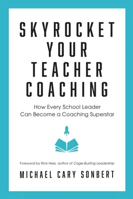 Jak se každý vedoucí pracovník školy může stát koučovací superhvězdou - Skyrocket Your Teacher Coaching: How Every School Leader Can Become a Coaching Superstar
