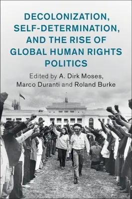 Dekolonizace, sebeurčení a vzestup globální politiky lidských práv - Decolonization, Self-Determination, and the Rise of Global Human Rights Politics