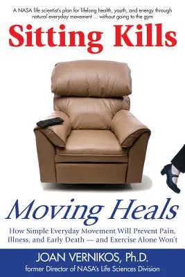 Sedět zabíjí, pohyb léčí: Jak každodenní pohyb zabrání bolestem, nemocem a předčasné smrti - a samotné cvičení nestačí - Sitting Kills, Moving Heals: How Everyday Movement Will Prevent Pain, Illness, and Early Death -- And Exercise Alone Won't