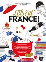 Pojďme jíst Francii! 1 250 specialit, 375 ikonických receptů, 350 témat, 260 osobností a stovky map, grafů, triků a tipů, - Let's Eat France!: 1,250 Specialty Foods, 375 Iconic Recipes, 350 Topics, 260 Personalities, Plus Hundreds of Maps, Charts, Tricks, Tips,