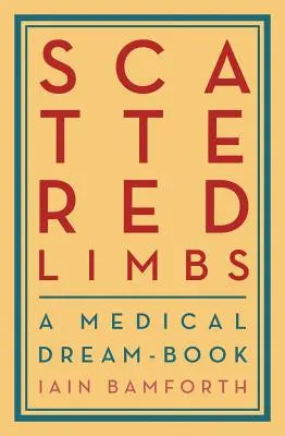Rozptýlené končetiny: Všichni, kdo se chtějí dostat do nemocnice, se mohou dostat do nemocnice, kde se mohou dostat do nemocnice. - Scattered Limbs: A Medical Dream-Book