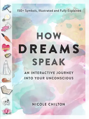 Jak mluví sny: Sny: Interaktivní cesta do vašeho podvědomí (více než 150 symbolů, ilustrovaných a plně vysvětlených) - How Dreams Speak: An Interactive Journey Into Your Subconscious (150+ Symbols, Illustrated and Fully Explained)