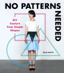 Žádné vzory nejsou potřeba: Udělej si sám z jednoduchých tvarů módu pro sebe (DIY Couture from Simple Shapes) - No Patterns Needed: DIY Couture from Simple Shapes