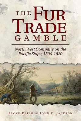 Hazardní obchod s kožešinami: Severozápadní společnost na tichomořském svahu, 1800 1820 - The Fur Trade Gamble: North West Company on the Pacific Slope, 1800 1820