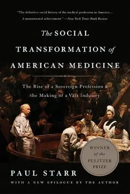 Sociální transformace americké medicíny: Vzestup výsostné profese a vznik rozsáhlého průmyslu - The Social Transformation of American Medicine: The Rise of a Sovereign Profession and the Making of a Vast Industry