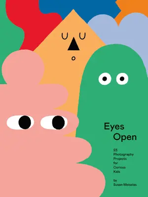 Otevřené oči: 23 fotografických projektů pro zvídavé děti - Eyes Open: 23 Photography Projects for Curious Kids