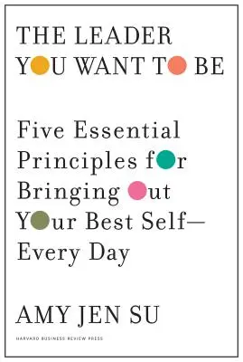 Lídr, jakým chcete být: Pět základních principů, jak ze sebe dostat to nejlepší - každý den - The Leader You Want to Be: Five Essential Principles for Bringing Out Your Best Self--Every Day