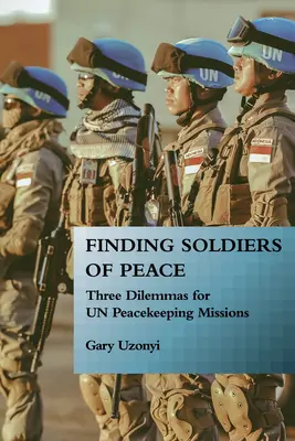 Hledání vojáků pokoje: Tři dilemata pro mírové mise OSN - Finding Soldiers of Peace: Three Dilemmas for Un Peacekeeping Missions