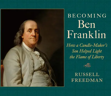 Stát se Benem Franklinem: Jak syn výrobce svíček pomohl zažehnout plamen svobody - Becoming Ben Franklin: How a Candle-Maker's Son Helped Light the Flame of Liberty