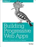 Tvorba progresivních webových aplikací: Přinášíme sílu nativních aplikací do prohlížeče - Building Progressive Web Apps: Bringing the Power of Native to the Browser