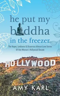Dal mého Buddhu do mrazáku: a katastrofální příběhy o téměř lásce jedné ženy v Hollywoodu: naděje, zklamání a katastrofální příběhy jedné ženy v hollywoodském desetiletí - He Put My Buddha In The Freezer: The Hopes, Letdowns & Disastrous Almost-Love Stories Of One Woman's Hollywood Decade