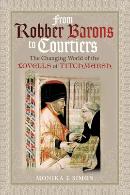 Od loupeživých baronů ke dvořanům: Proměny světa Lovellů z Titchmarshe - From Robber Barons to Courtiers: The Changing World of the Lovells of Titchmarsh