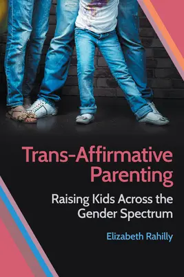 Trans-afirmativní rodičovství: Výchova dětí napříč genderovým spektrem - Trans-Affirmative Parenting: Raising Kids Across the Gender Spectrum