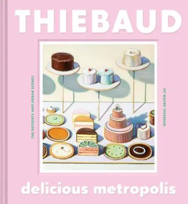 Lahodná metropole: (Kniha o výtvarném umění, Dárková kniha kalifornského umělce, Kniha městských krajin a sw - Delicious Metropolis: The Desserts and Urban Scenes of Wayne Thiebaud (Fine Art Book, California Artist Gift Book, Book of Cityscapes and Sw