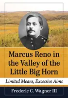 Marcus Reno v údolí Little Big Hornu: Omezené prostředky, přehnané cíle - Marcus Reno in the Valley of the Little Big Horn: Limited Means, Excessive Aims