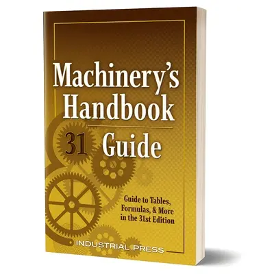 Průvodce příručkou pro strojníky: Průvodce tabulkami, vzorci a dalšími informacemi v 31. vydání. - Machinery's Handbook Guide: A Guide to Tables, Formulas, & More in the 31st Edition