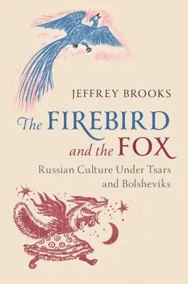 Pták Ohnivák a liška: Ruská kultura za carů a bolševiků - The Firebird and the Fox: Russian Culture Under Tsars and Bolsheviks