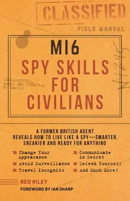 Mi6 Špionážní dovednosti pro civilisty: Bývalý britský agent odhaluje, jak žít jako špion - chytřeji, záludněji a připraveněji na cokoli - Mi6 Spy Skills for Civilians: A Former British Agent Reveals How to Live Like a Spy - Smarter, Sneakier and Ready for Anything