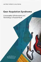 Syndrom získávání nástrojů - spotřeba nástrojů a technologií v populární hudbě (Gear Acquisition Syndrome - Consumption of Instruments and Technology in Popular Music) - Gear Acquisition Syndrome - Consumption of Instruments and Technology in Popular Music
