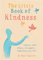 Malá kniha laskavosti: Kniha laskavosti: Spojte se s ostatními, buďte šťastnější, změňte svůj život - The Little Book of Kindness: Connect with Others, Be Happier, Transform Your Life