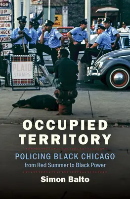 Okupované území: Policie v černém Chicagu od Rudého léta po Black Power - Occupied Territory: Policing Black Chicago from Red Summer to Black Power