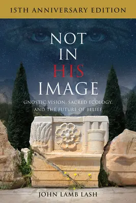 Ne k obrazu svému (vydání k 15. výročí): Gnostická vize, posvátná ekologie a budoucnost víry (vydání v 15. výročí) - Not in His Image (15th Anniversary Edition): Gnostic Vision, Sacred Ecology, and the Future of Belief