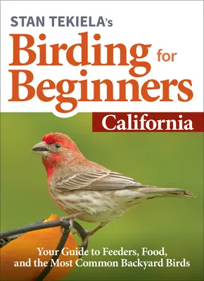 Stan Tekiela's Birding for Beginners: Kalifornie: Průvodce pro ptáky v přírodě: Kalifornie: Těšíme se na vás: průvodce po krmítkách, potravě a nejběžnějších ptácích na dvorku - Stan Tekiela's Birding for Beginners: California: Your Guide to Feeders, Food, and the Most Common Backyard Birds