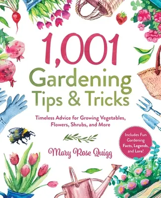 1001 zahradnických tipů a triků: Vychytávky a triky: Nadčasové rady pro pěstování zeleniny, květin, keřů a dalších plodin. - 1,001 Gardening Tips & Tricks: Timeless Advice for Growing Vegetables, Flowers, Shrubs, and More