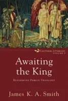 Očekávání krále: Reforma veřejné teologie - Awaiting the King: Reforming Public Theology