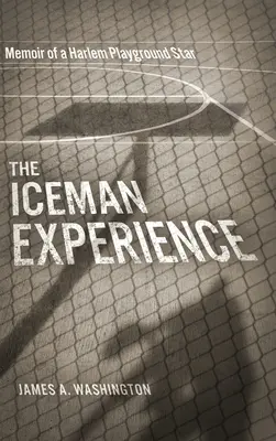 Zážitky ledového muže: Vzpomínky hvězdy harlemského hřiště - The Iceman Experience: Memoir of a Harlem Playground Star