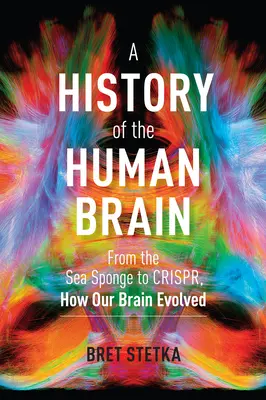 Dějiny lidského mozku: Jak se náš mozek vyvíjel: od mořské houby po Crispr - A History of the Human Brain: From the Sea Sponge to Crispr, How Our Brain Evolved