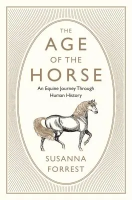 Věk koně: Koně: cesta koní lidskými dějinami (an Equine Journey Through Human History) - The Age of the Horse: An Equine Journey Through Human History