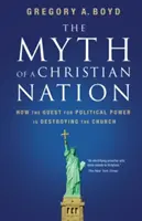Mýtus křesťanského národa: Jak snaha o politickou moc ničí církev: Mýtus o křesťanském náboženství - The Myth of a Christian Nation: How the Quest for Political Power Is Destroying the Church