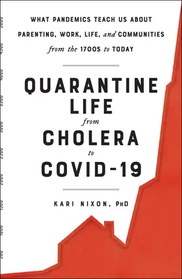 Život v karanténě od cholery po Covid-19: Cholera-19: Co nás pandemie učí o rodičovství, práci, životě a komunitách od roku 1700 do současnosti - Quarantine Life from Cholera to Covid-19: What Pandemics Teach Us about Parenting, Work, Life, and Communities from the 1700s to Today