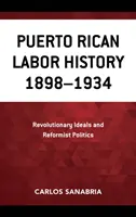 Dějiny portorického dělnictva 1898-1934: Revoluční ideály a reformní politika. - Puerto Rican Labor History 1898-1934: Revolutionary Ideals and Reformist Politics