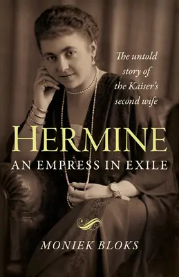 Hermine: Císařovna ve vyhnanství: Císařovna v exilu: Nevyprávěný příběh císařovy druhé manželky - Hermine: An Empress in Exile: The Untold Story of the Kaiser's Second Wife