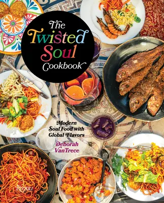 Kuchařka pokřivené duše: Kuchařka moderního soulového jídla s globálními příchutěmi - The Twisted Soul Cookbook: Modern Soul Food with Global Flavors