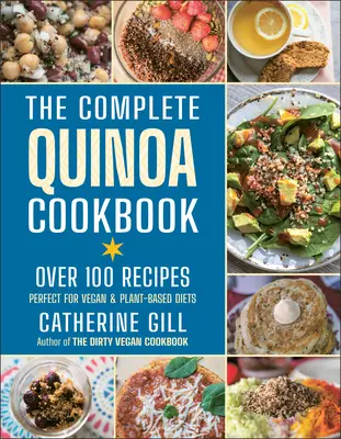 Kompletní kuchařka Quinoa: Více než 100 receptů - ideální pro veganskou a rostlinnou stravu. - The Complete Quinoa Cookbook: Over 100 Recipes - Perfect for Vegan & Plant-Based Diets