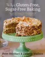 Radost z bezlepkového pečení bez cukru: 80 receptů s nízkým obsahem sacharidů, které nabízejí řešení pro celiakii, cukrovku a hubnutí - The Joy of Gluten-Free, Sugar-Free Baking: 80 Low-Carb Recipes That Offer Solutions for Celiac Disease, Diabetes, and Weight Loss
