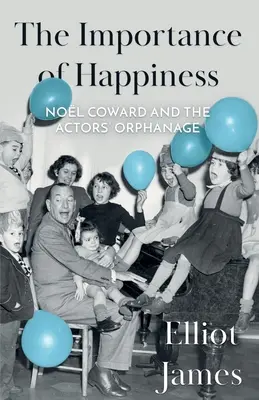 Důležitost štěstí: Nol Coward a herecký sirotčinec - The Importance of Happiness: Nol Coward and the Actors' Orphanage
